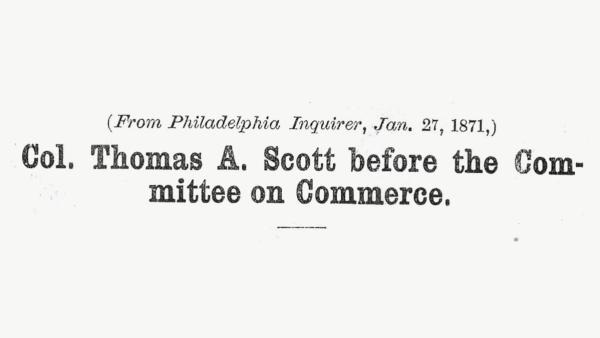 Distressed black text reading "From Philadelphia Inquirer, Jan. 27, 1871,) Col. Thomas A. Scott before the Committee on Commerce." on a white background.